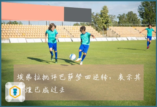 埃弗拉批评巴萨梦回逆转，表示其辉煌已成过去